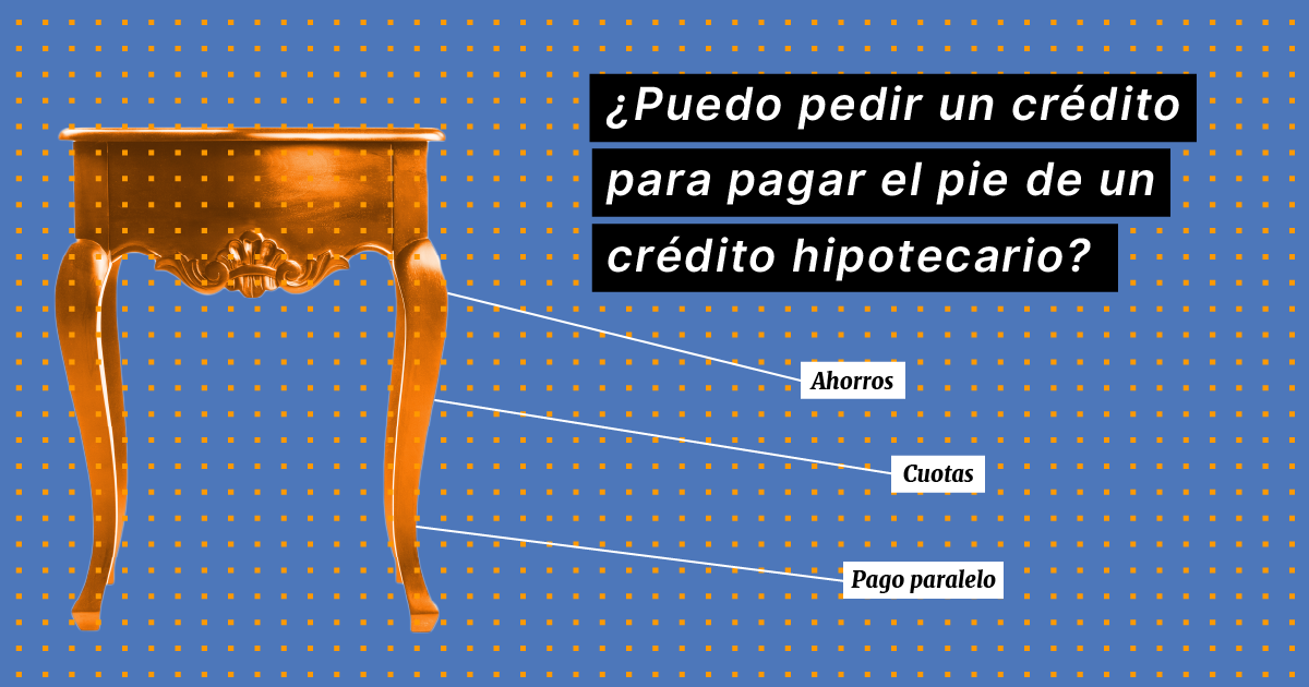 puedo-pedir-un-credito-para-pagar-el-pie-de-un-credito-hipotecario